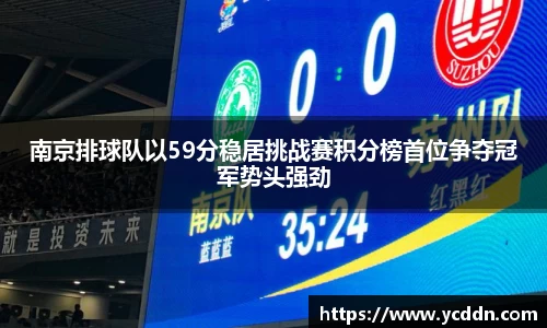 南京排球队以59分稳居挑战赛积分榜首位争夺冠军势头强劲